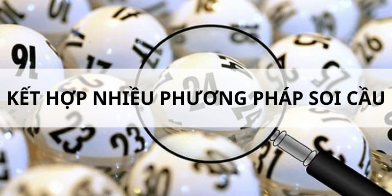 Kết hợp nhiều phương pháp soi cầu hữu ích khác khi soi cầu
